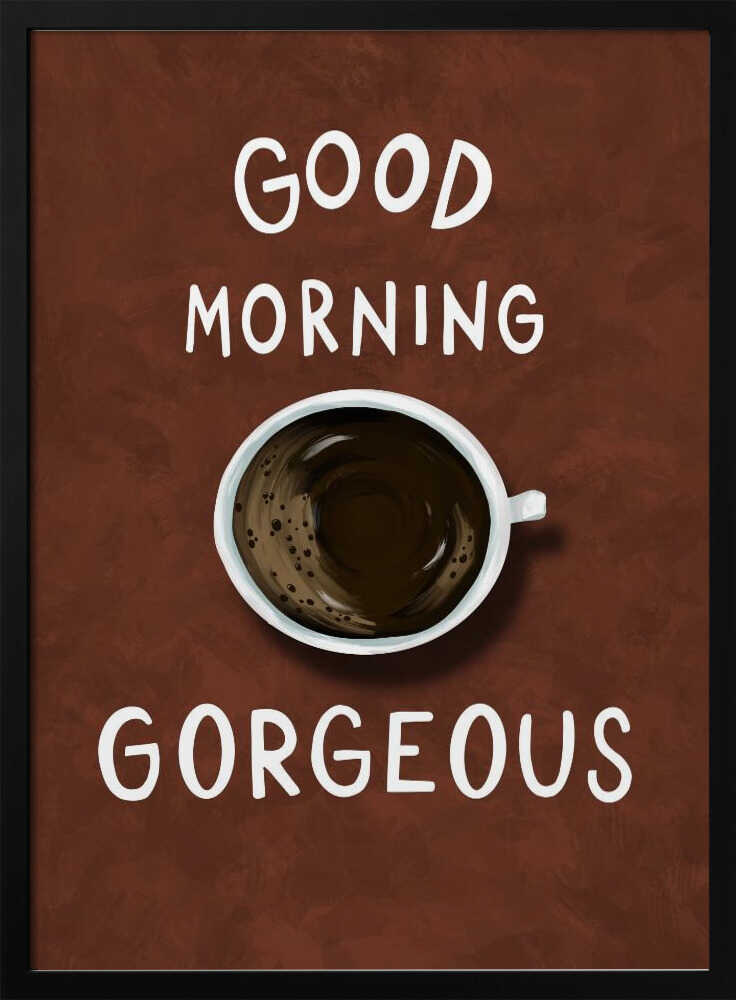 Good Morning Gorgeous Coffee Art Print UK — Food Warm Wall Art — Kitchen — Wall It All Prints