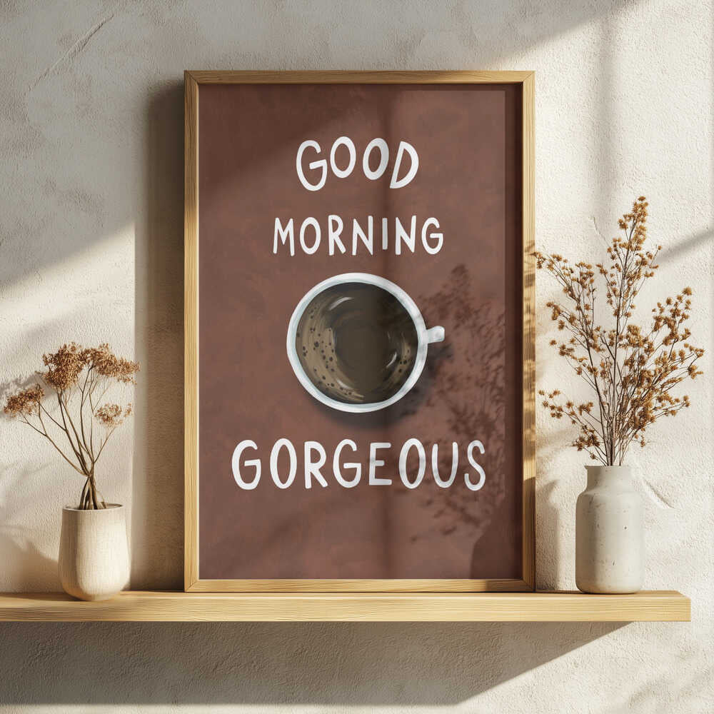 Good Morning Gorgeous Coffee Art Print UK — Food Warm Wall Art — Kitchen — Wall It All Prints
